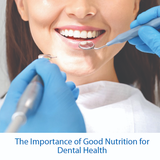 The Importance of Good Nutrition for Dental Health