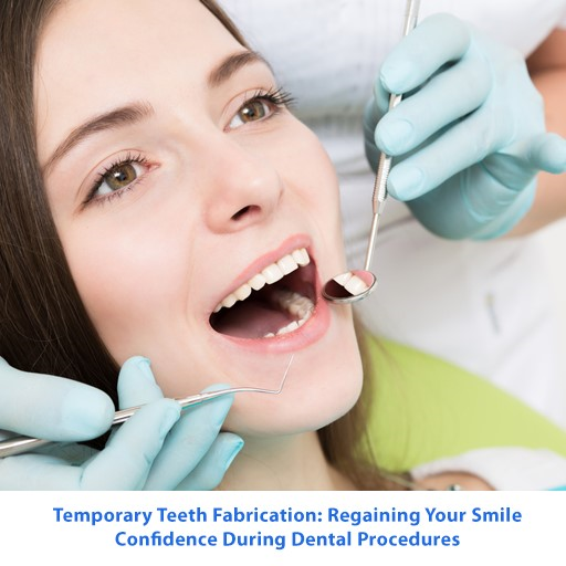 Temporary Teeth Fabrication: Regaining Your Smile Confidence During Dental Procedures