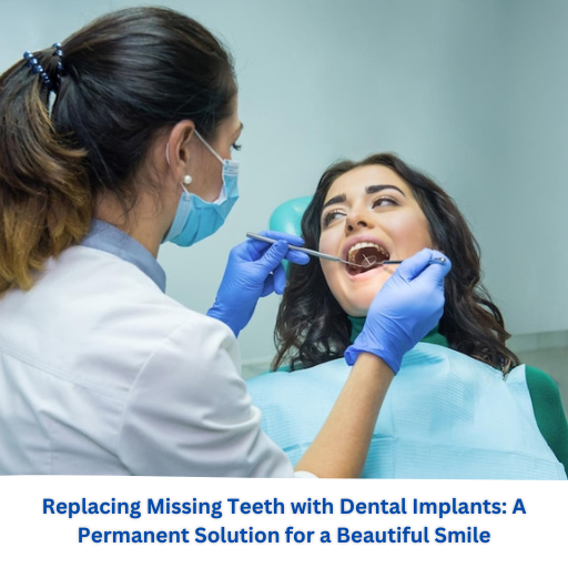 Replacing Missing Teeth with Dental Implants: A Permanent Solution for a Beautiful Smile