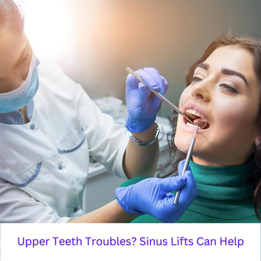 Upper Teeth Troubles? Sinus Lifts Can Help