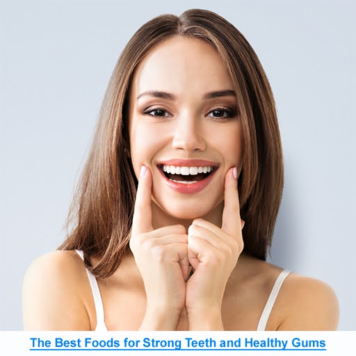 The Best Foods for Strong Teeth and Healthy Gums