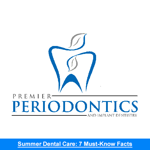 Summer Dental Care:  7 Must-Know Facts